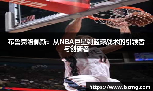 布鲁克洛佩斯：从NBA巨星到篮球战术的引领者与创新者